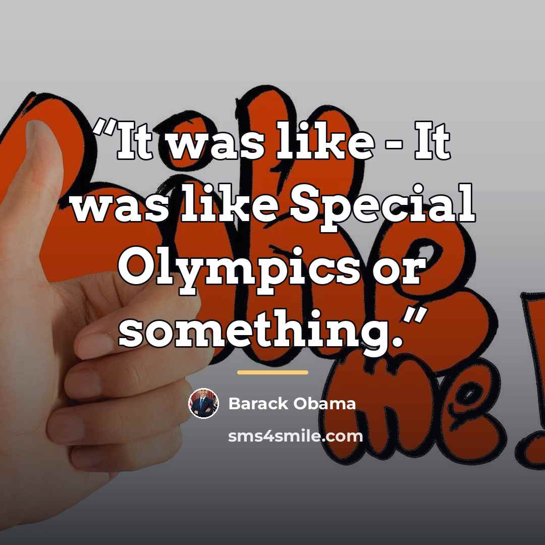 “It was like - It was like Special Olympics or something.” quote by Barack Obama