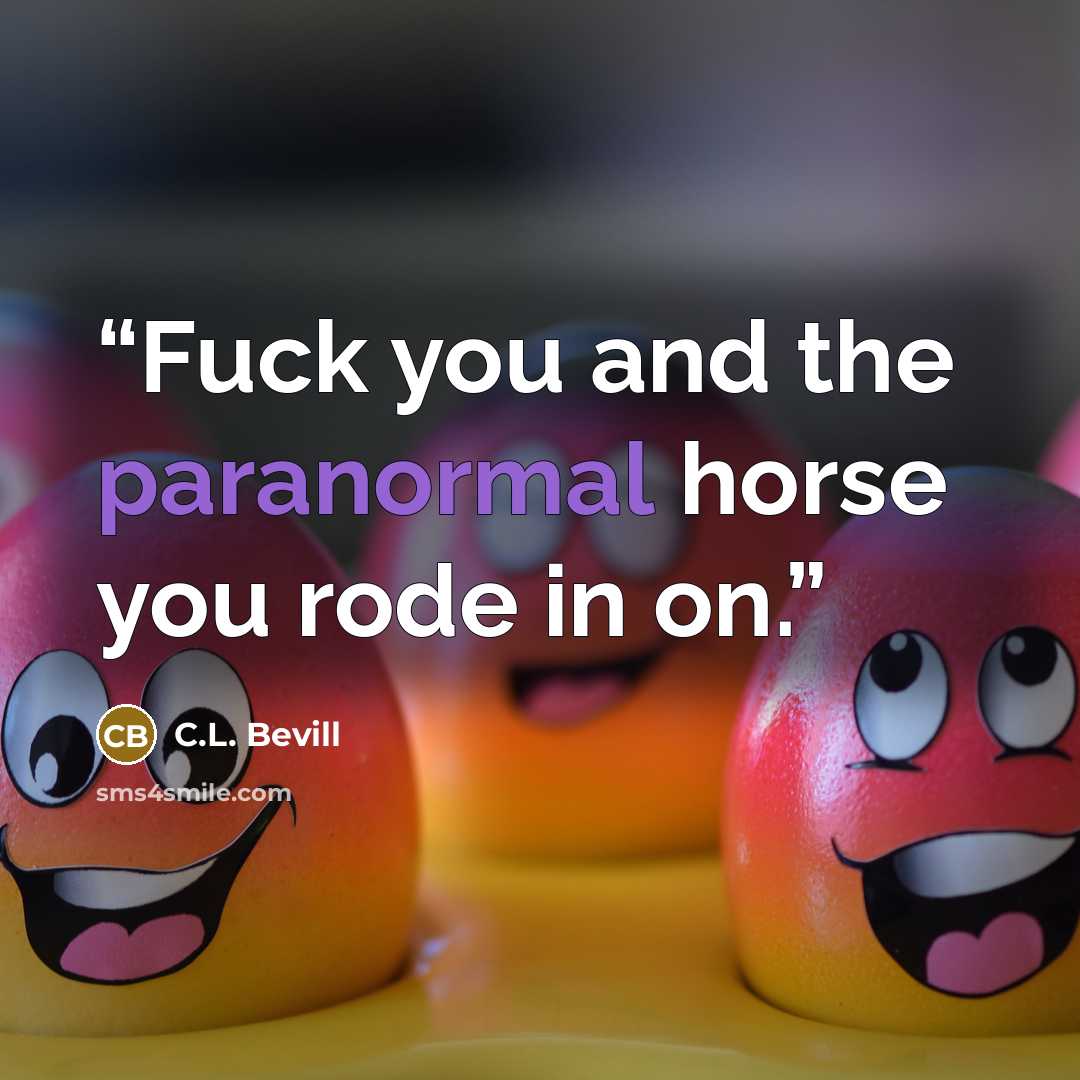 “Fuck you and the paranormal horse you rode in on.” quote by C.L. Bevill