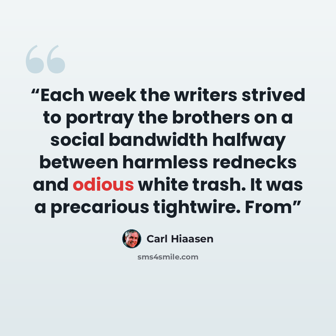 “Each week the writers strived to portray the brothers on a social bandwidth halfway between harmless rednecks and odious white trash. It was a precarious tightwire. From” quote by Carl Hiaasen