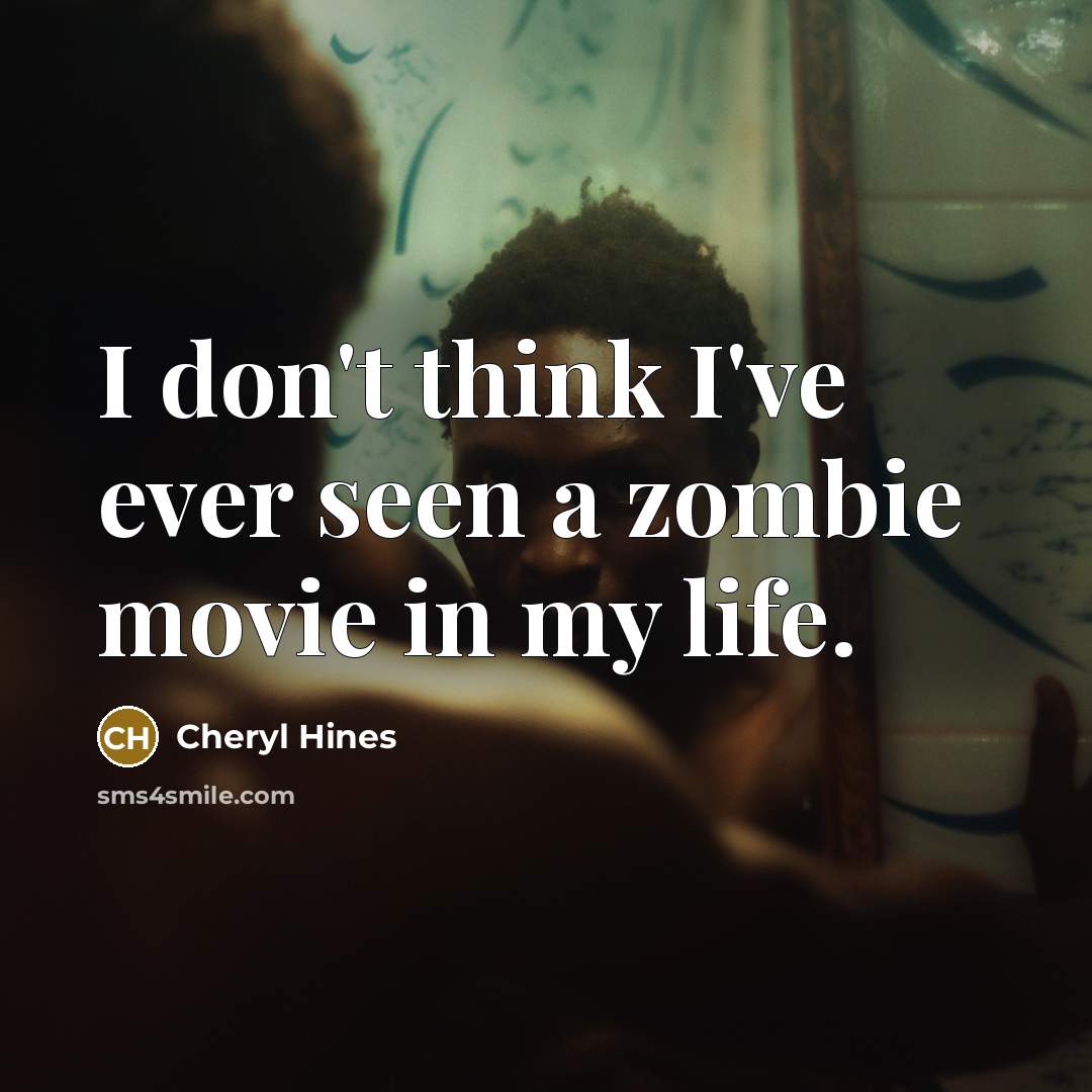 “I don't think I've ever seen a zombie movie in my life.” quote by Cheryl Hines