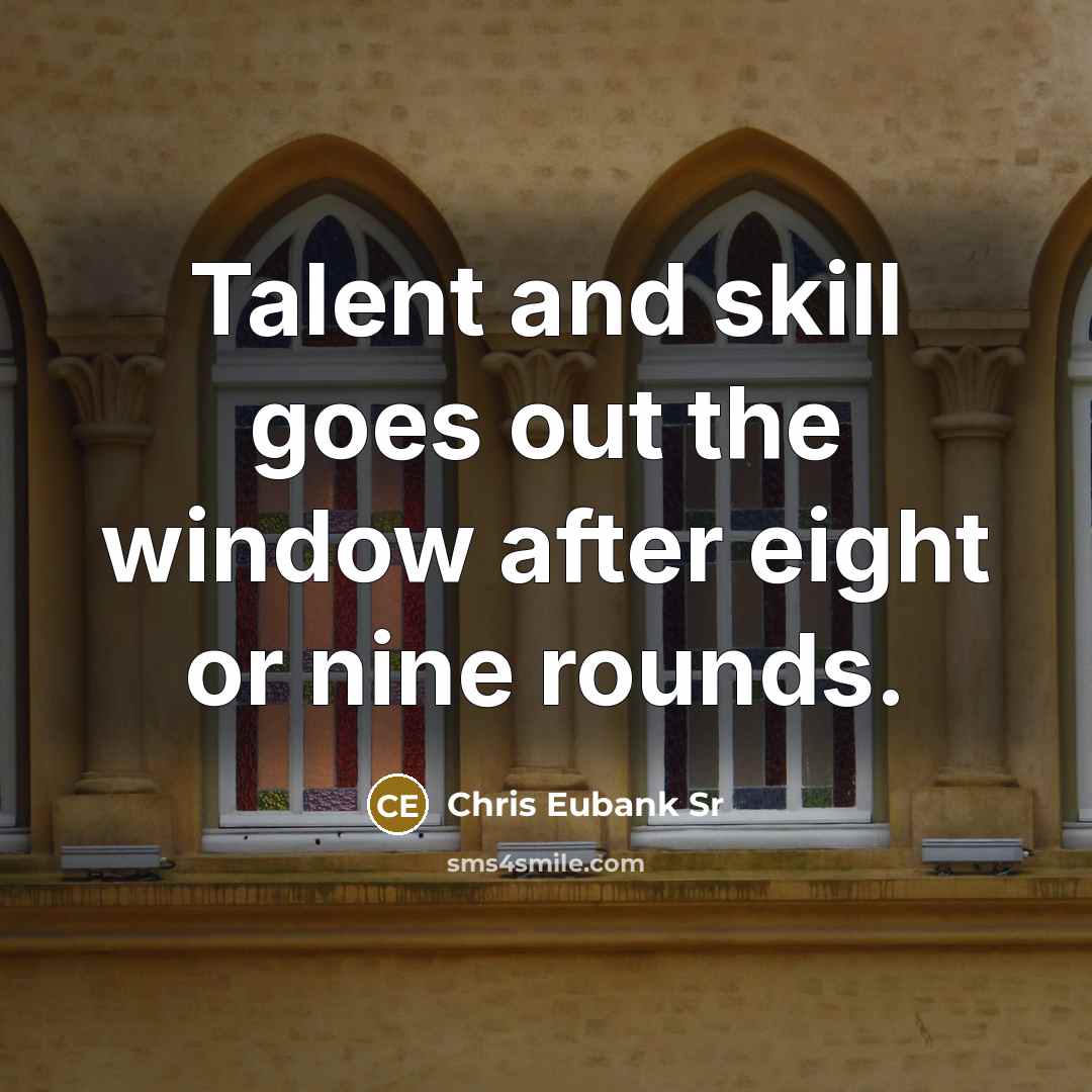 “Talent and skill goes out the window after eight or nine rounds.” quote by Chris Eubank Sr