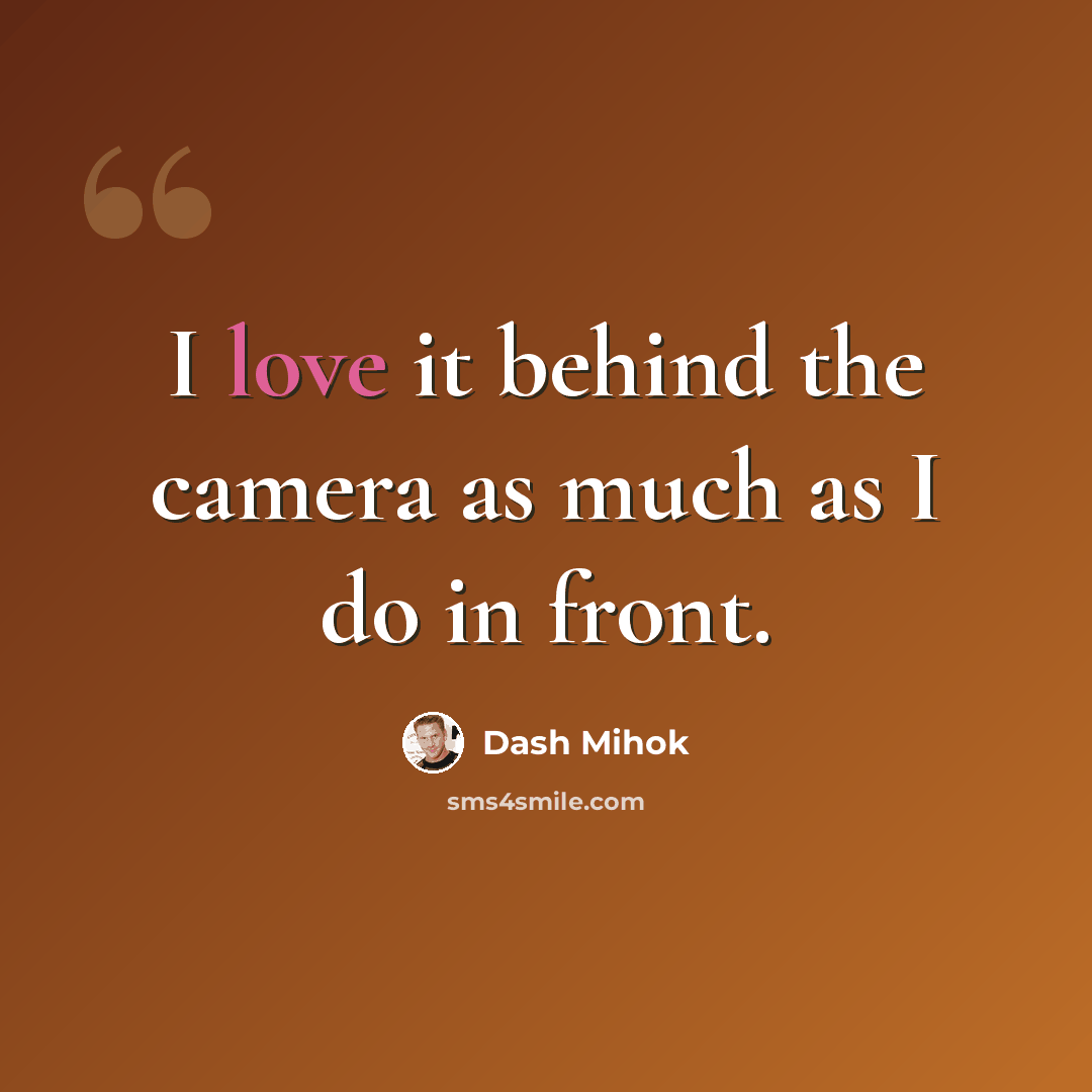 “I love it behind the camera as much as I do in front.” quote by Dash Mihok