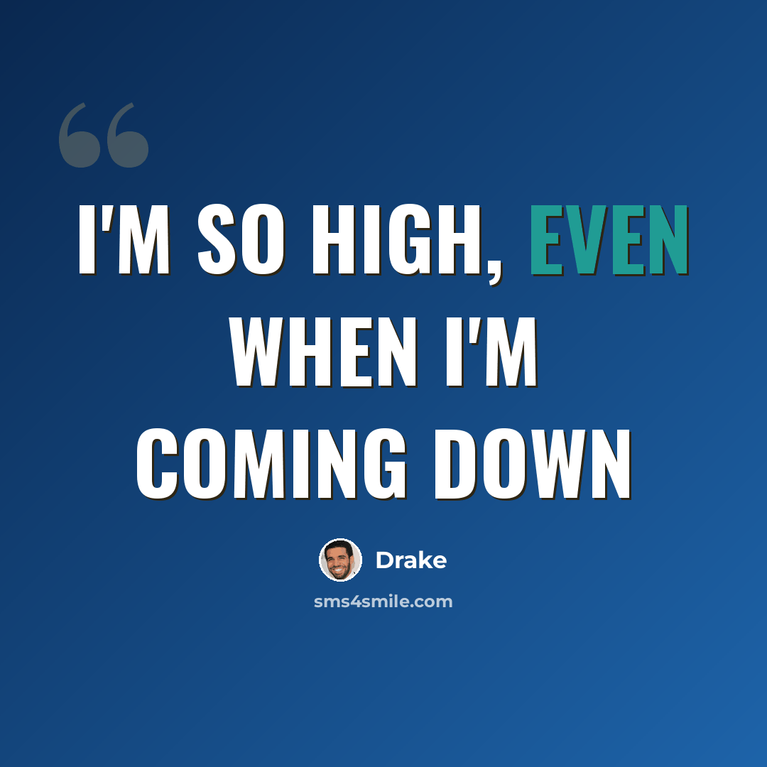 “I'm so high, even when I'm coming down” quote by Drake
