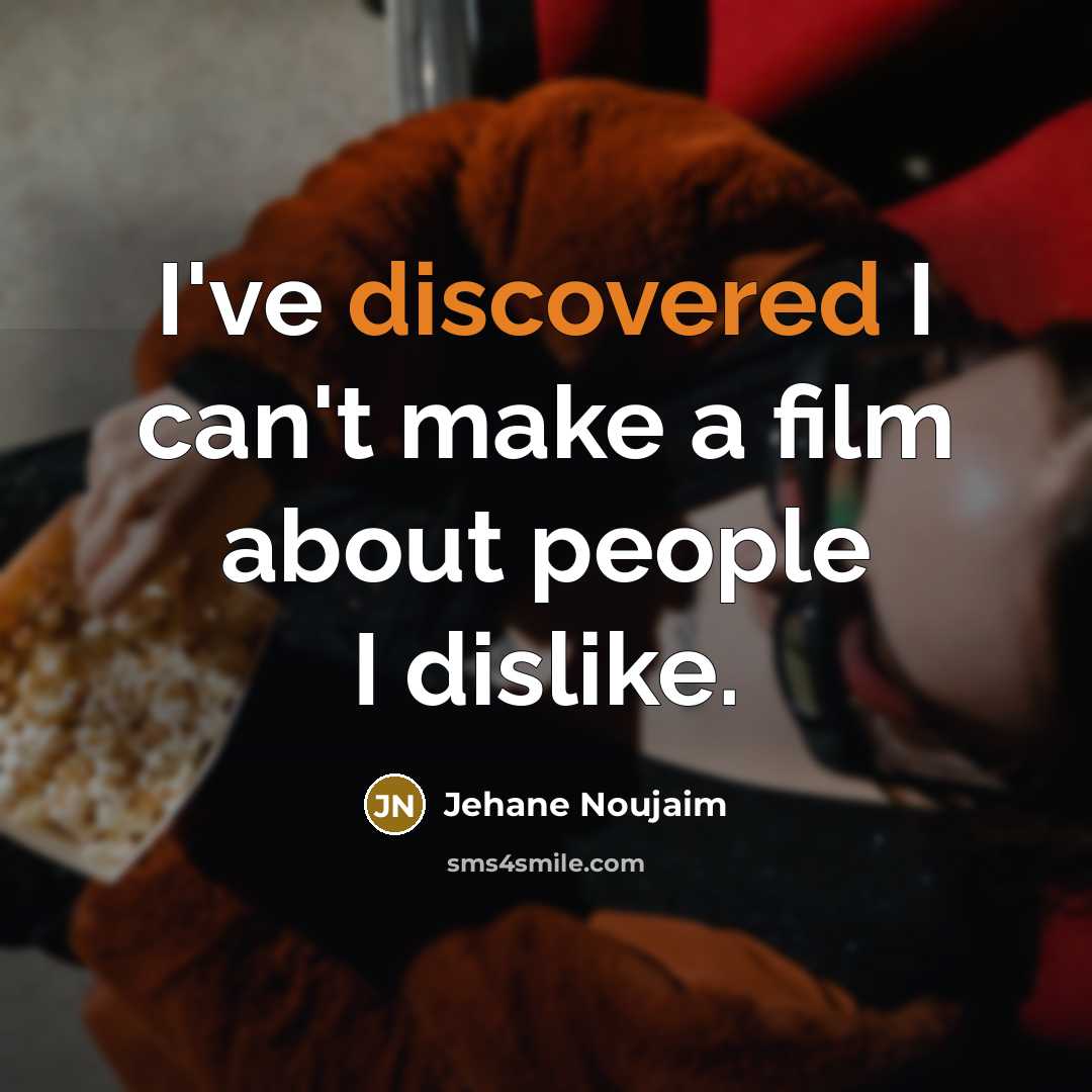 “I've discovered I can't make a film about people I dislike.” quote by Jehane Noujaim