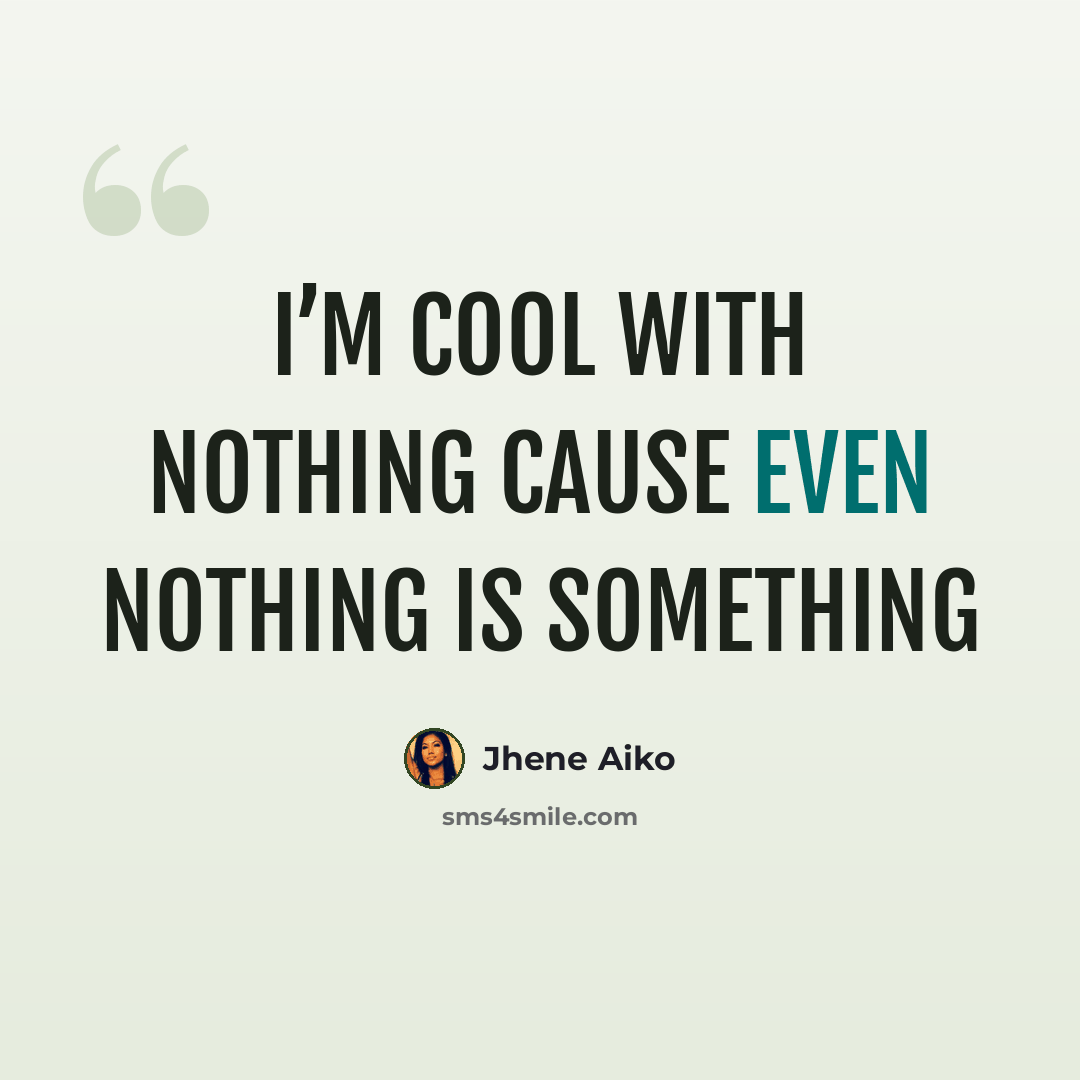 “I’m cool with nothing cause even nothing is something” quote by Jhene Aiko