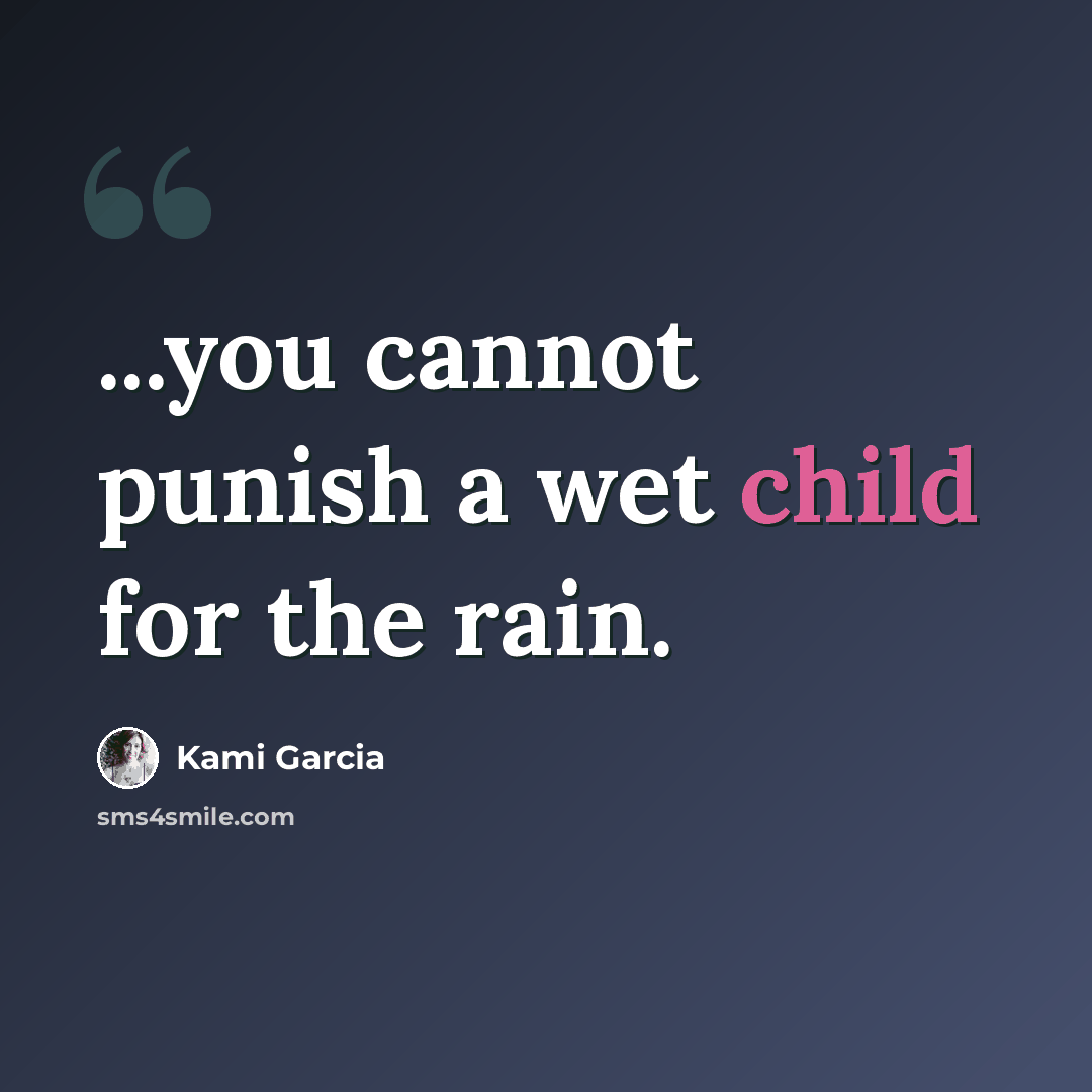 “...you cannot punish a wet child for the rain.” quote by Kami Garcia