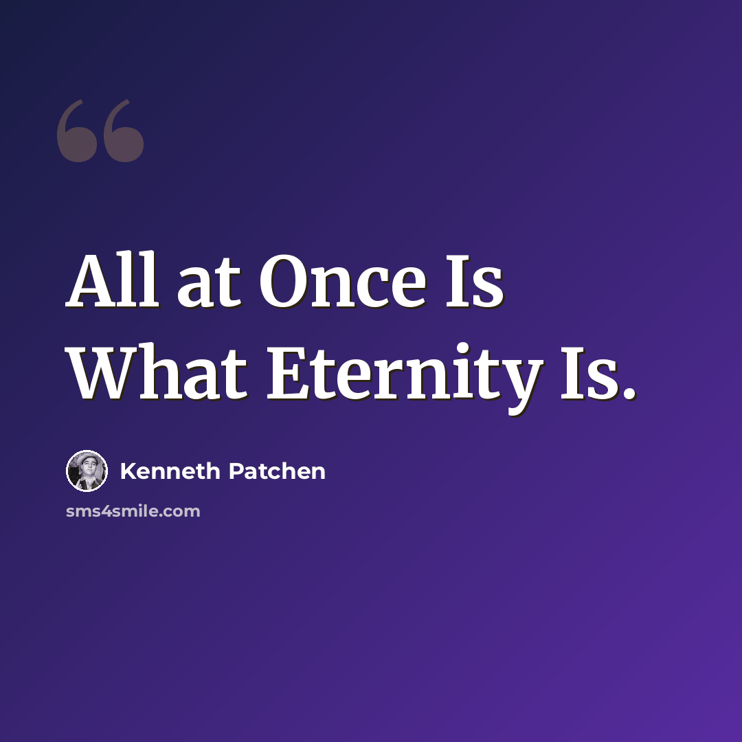 “All at Once Is What Eternity Is.” quote by Kenneth Patchen