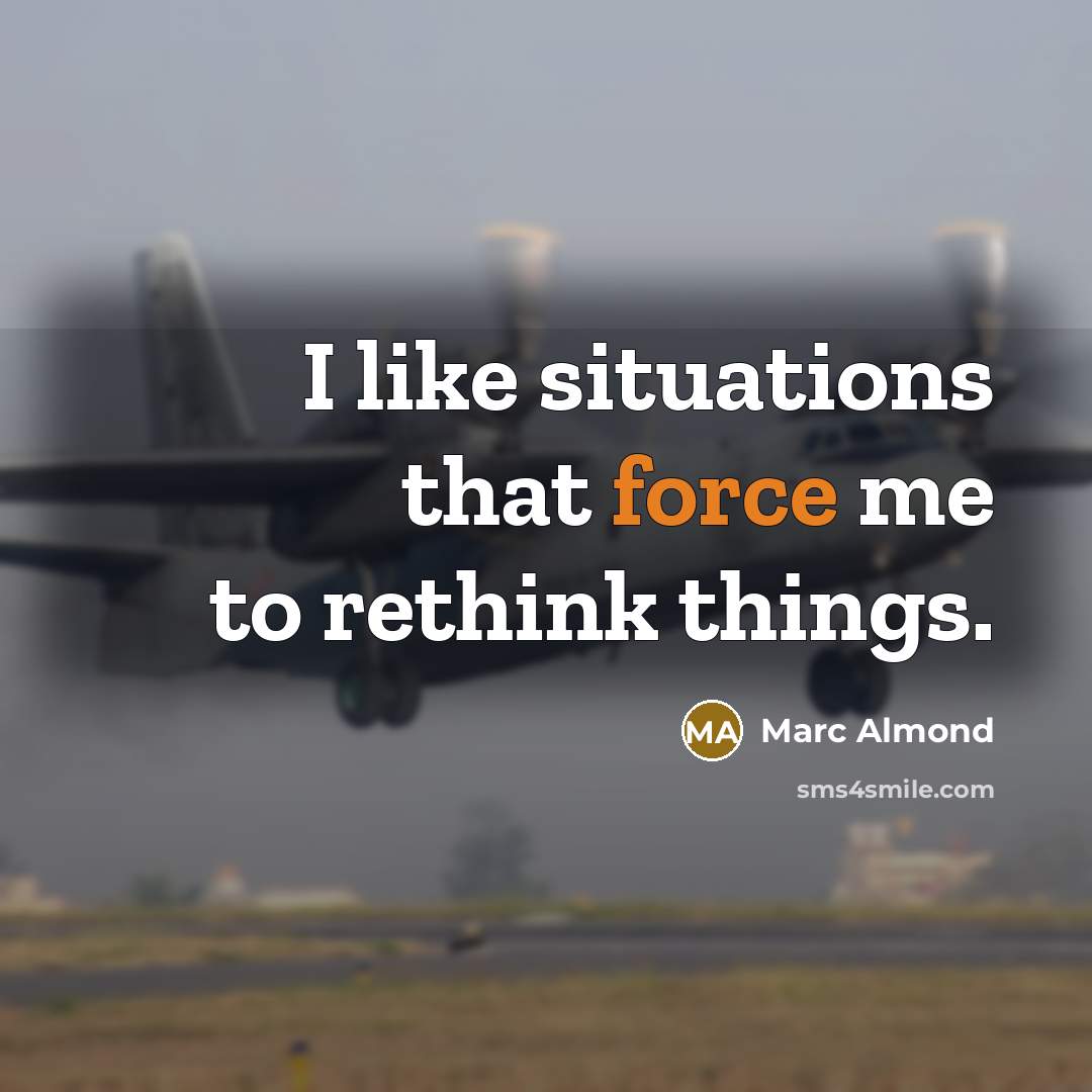 “I like situations that force me to rethink things.” quote by Marc Almond
