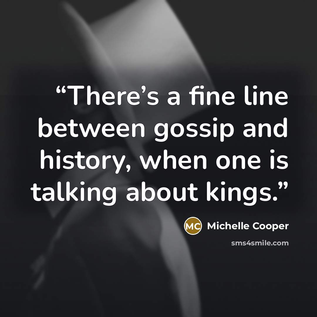 “There’s a fine line between gossip and history, when one is talking about kings.” quote by Michelle Cooper