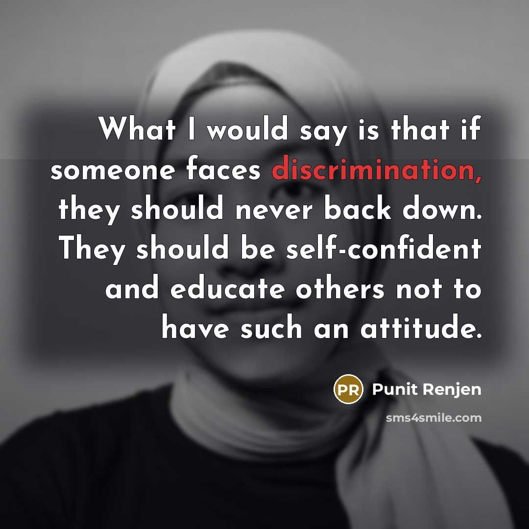“What I would say is that if someone faces discrimination, they should never back down. They should be self-confident and educate others not to have such an attitude.” quote by Punit Renjen