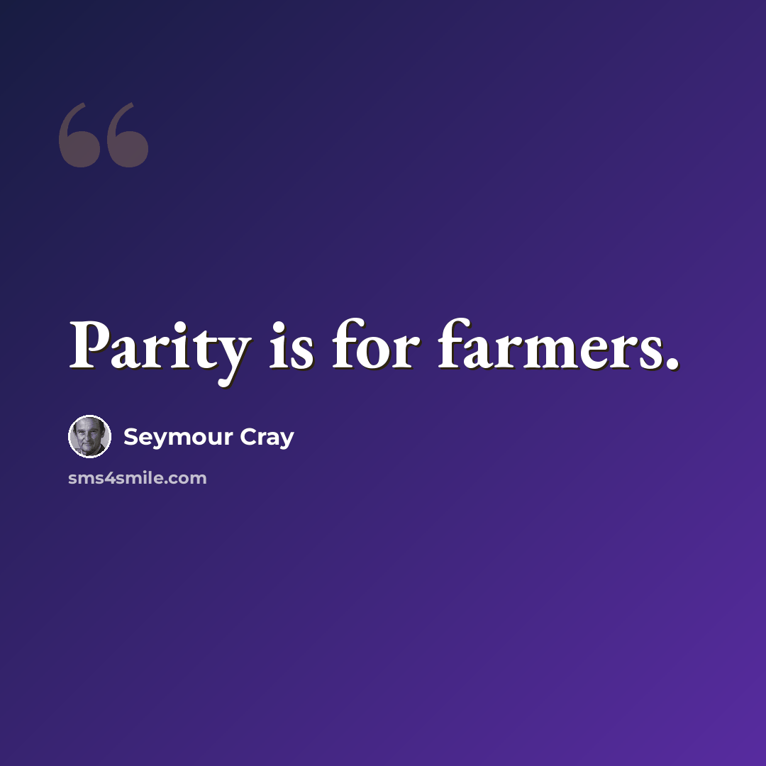 “Parity is for farmers.” quote by Seymour Cray