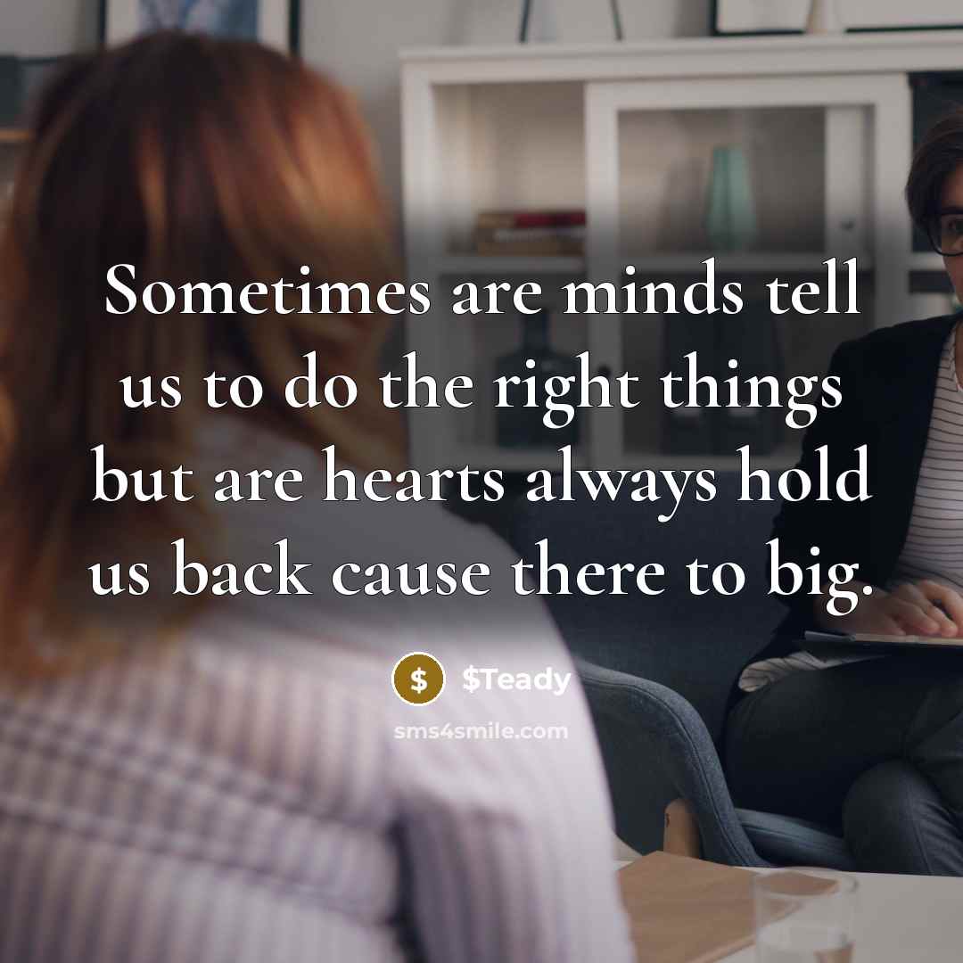 “Sometimes are minds tell us to do the right things but are hearts always hold us back cause there to big.” quote by $Teady