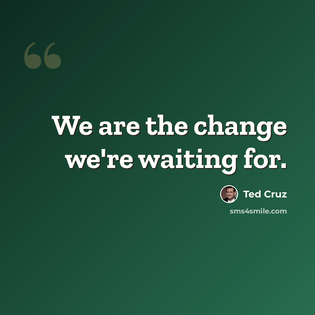 “We are the change we're waiting for.” quote by Ted Cruz