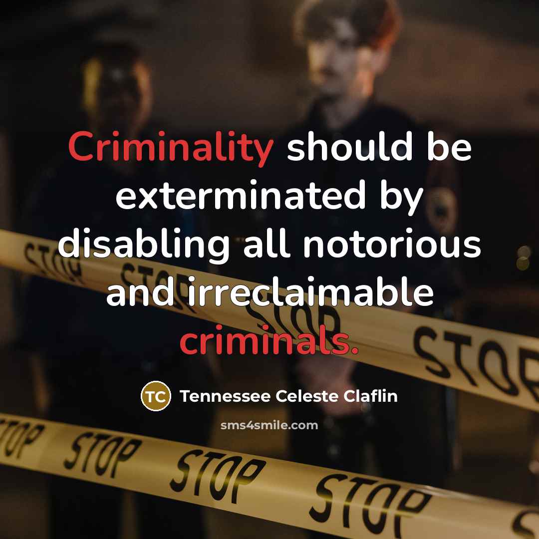 “Criminality should be exterminated by disabling all notorious and irreclaimable criminals.” quote by Tennessee Celeste Claflin