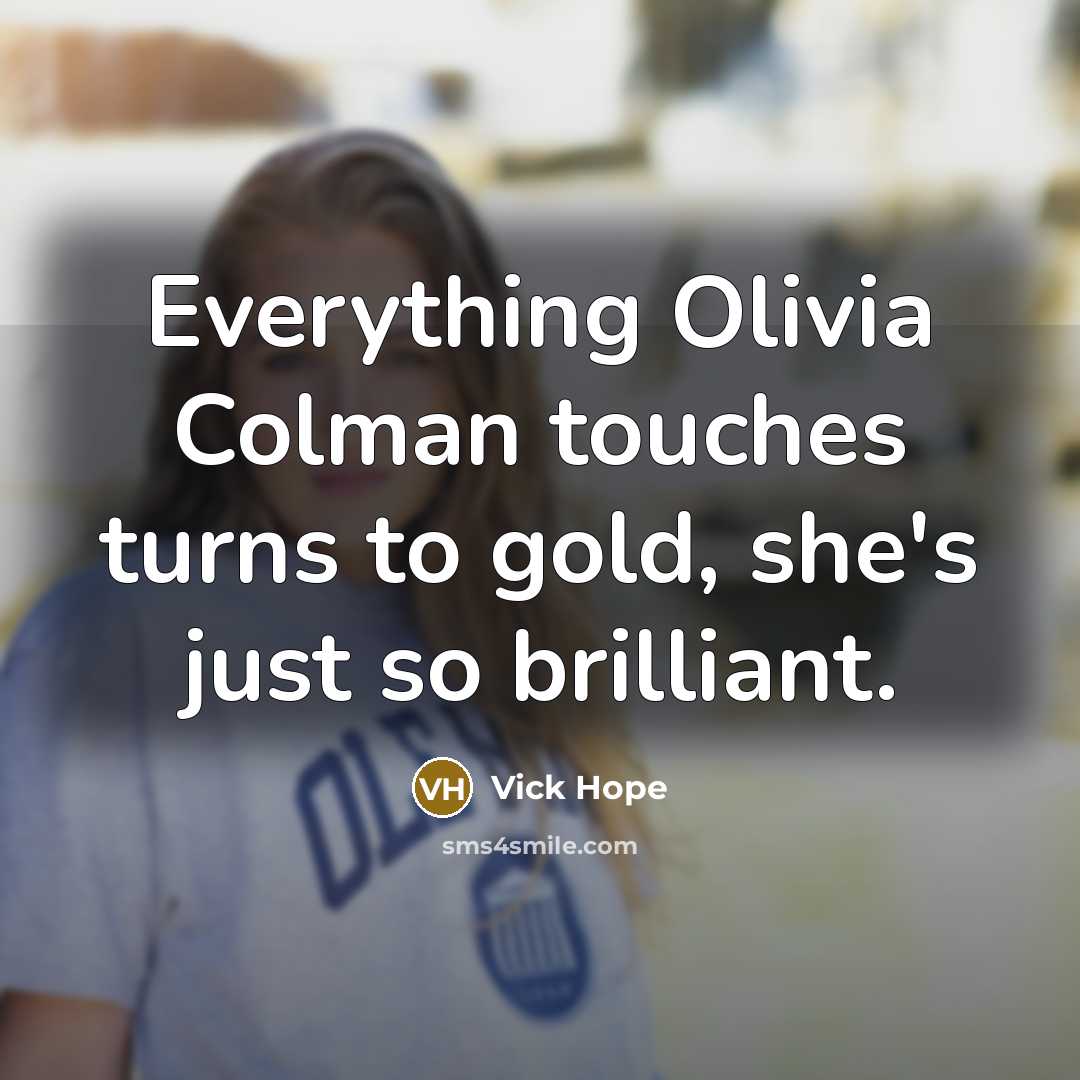 “Everything Olivia Colman touches turns to gold, she's just so brilliant.” quote by Vick Hope