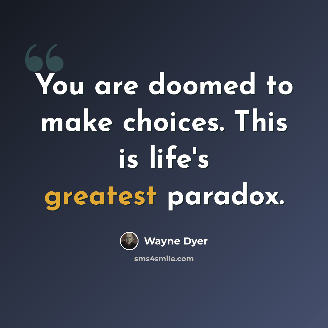 “You are doomed to make choices. This is life's greatest paradox.” quote by Wayne Dyer