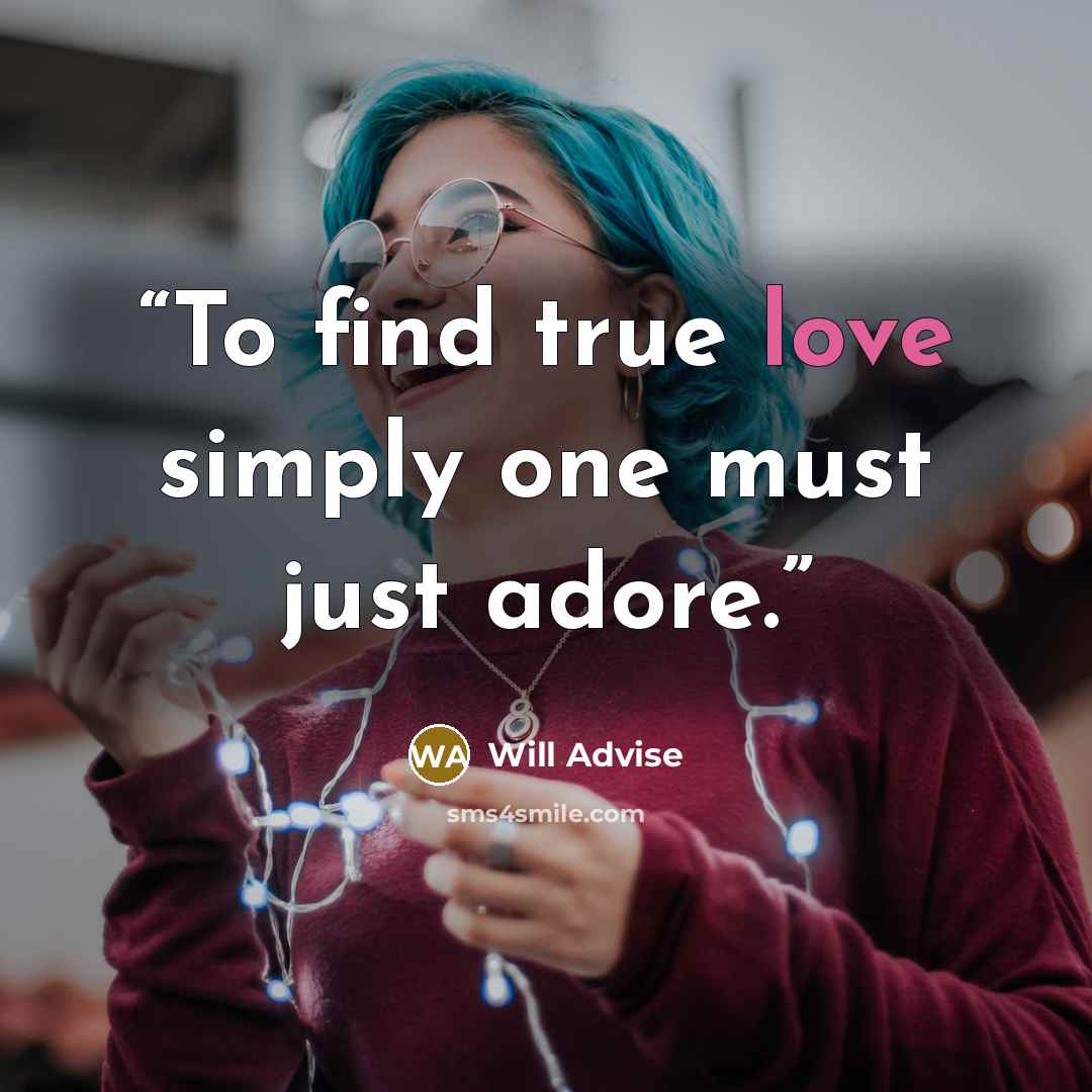 “To find true love simply one must just adore.” quote by Will Advise