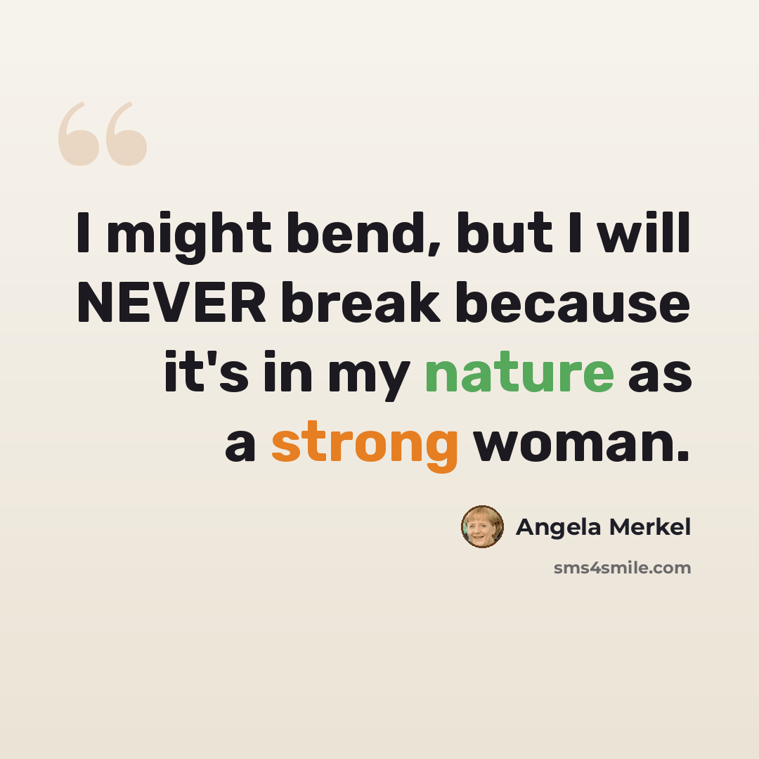 “I might bend, but I will NEVER break because it's in my nature as a strong woman.” quote by Angela Merkel