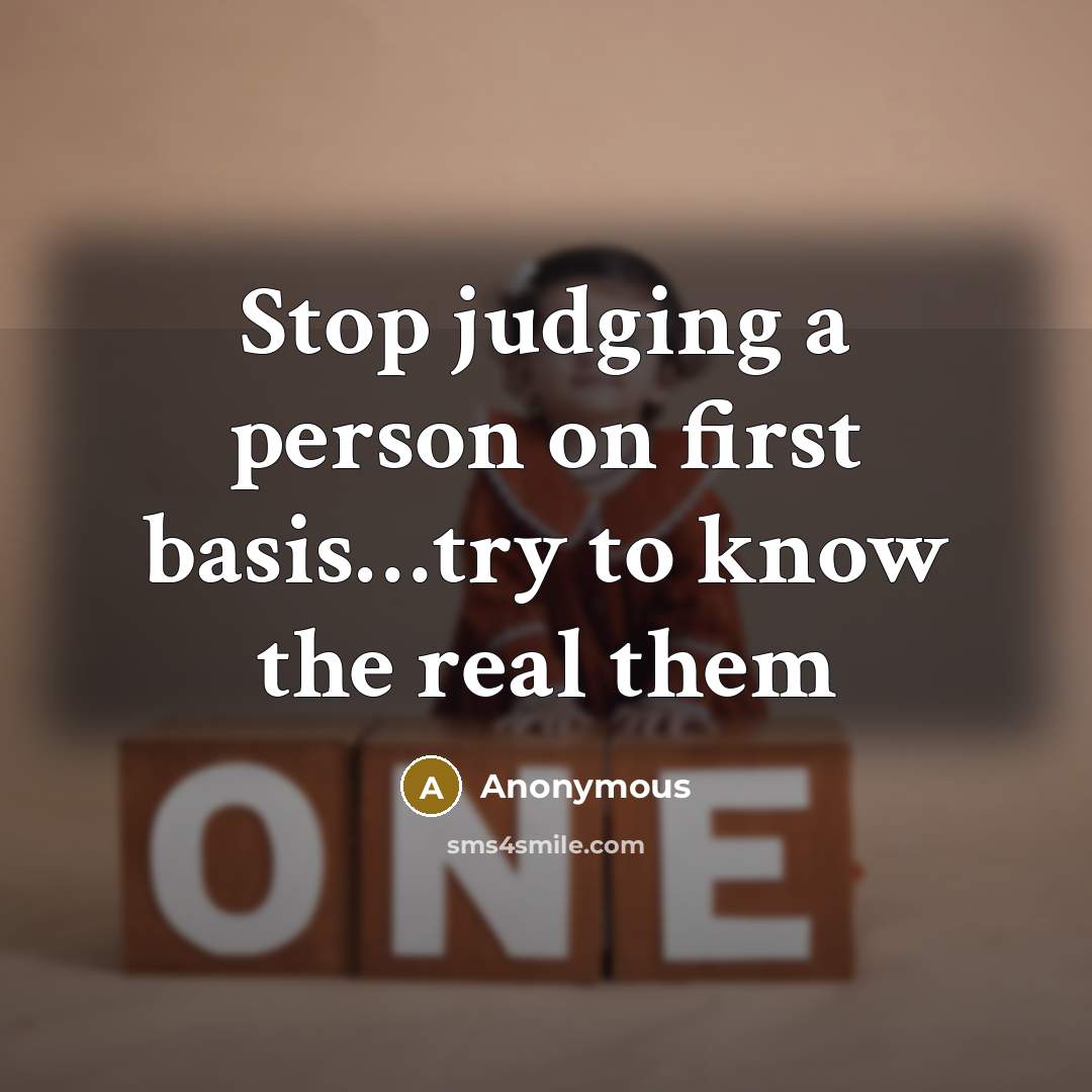 “Stop judging a person on first basis…try to know the real them” quote by Anonymous