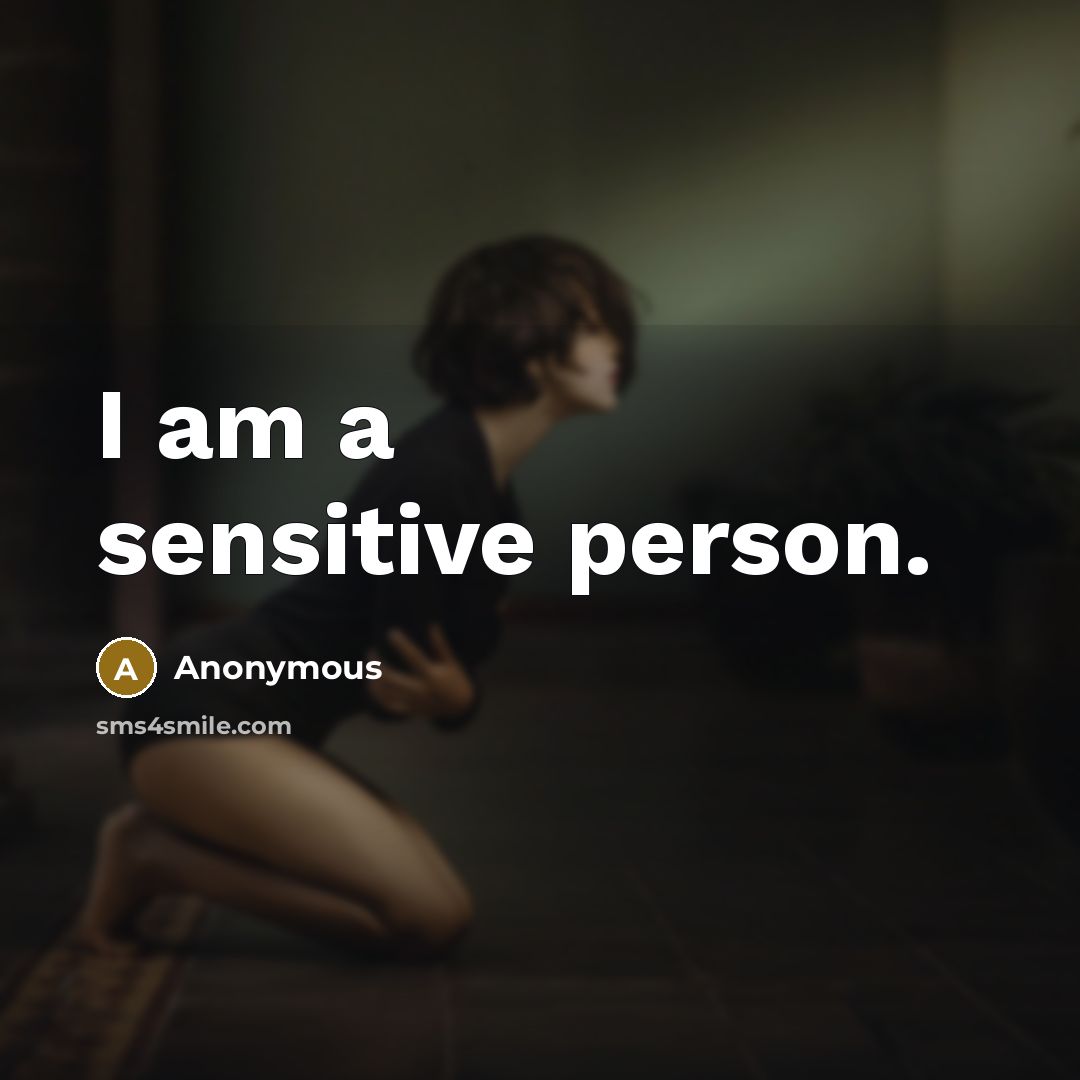 “I am a sensitive person.” quote by Anonymous