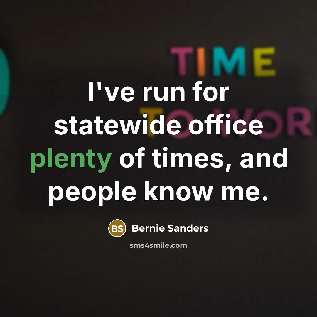 “I've run for statewide office plenty of times, and people know me.” quote by Bernie Sanders