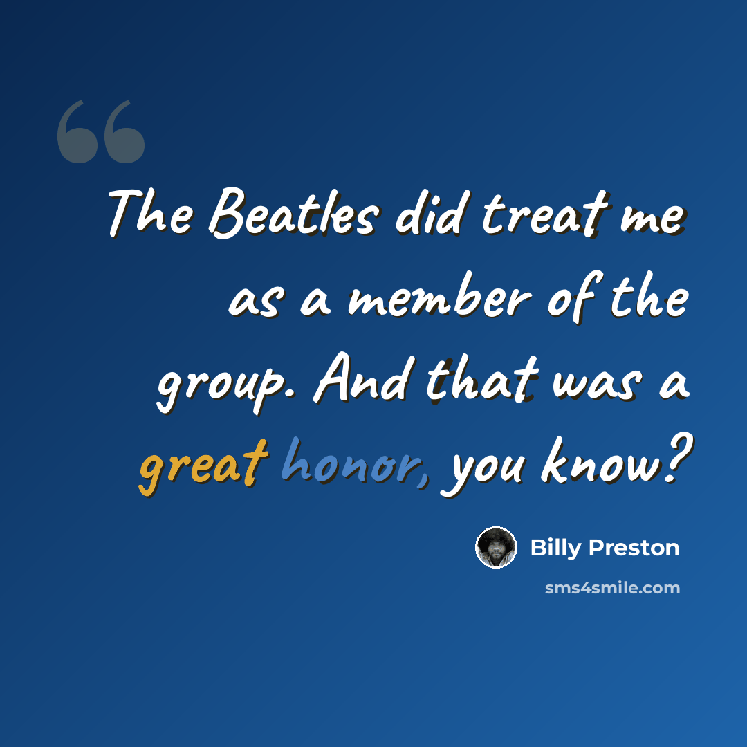 “The Beatles did treat me as a member of the group. And that was a great honor, you know?” quote by Billy Preston