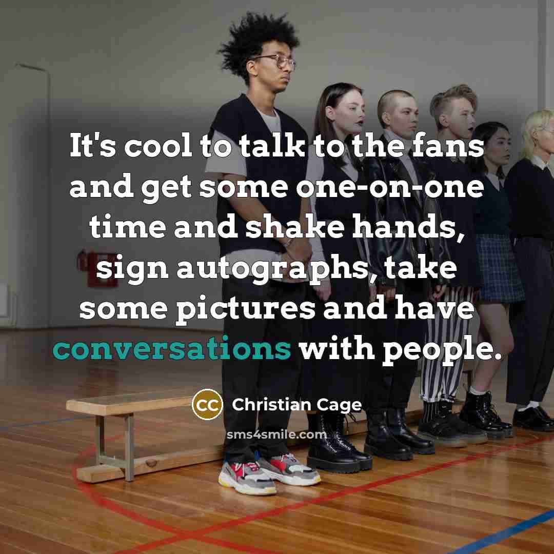 “It's cool to talk to the fans and get some one-on-one time and shake hands, sign autographs, take some pictures and have conversations with people.” quote by Christian Cage