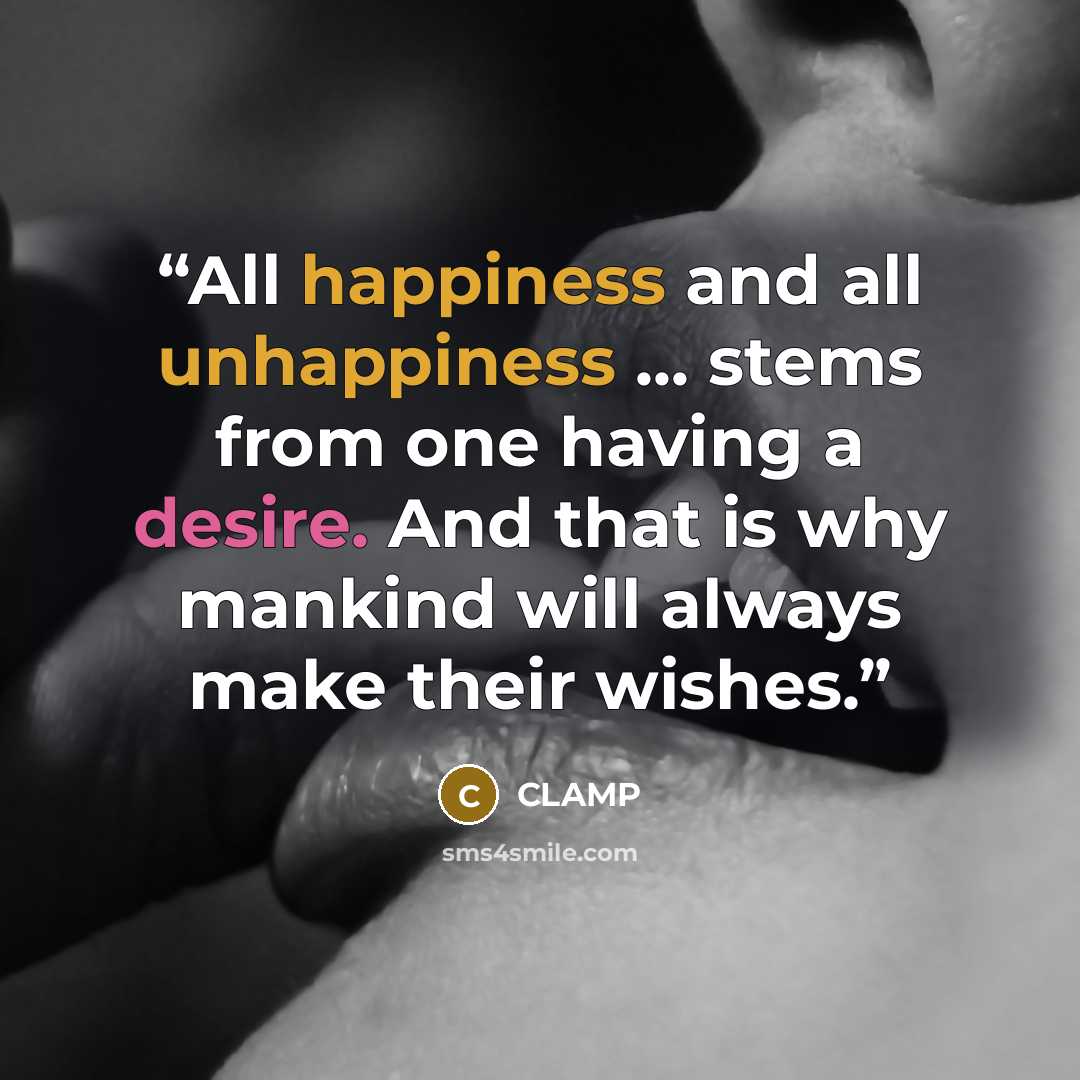 “All happiness and all unhappiness ... stems from one having a desire. And that is why mankind will always make their wishes.” quote by CLAMP