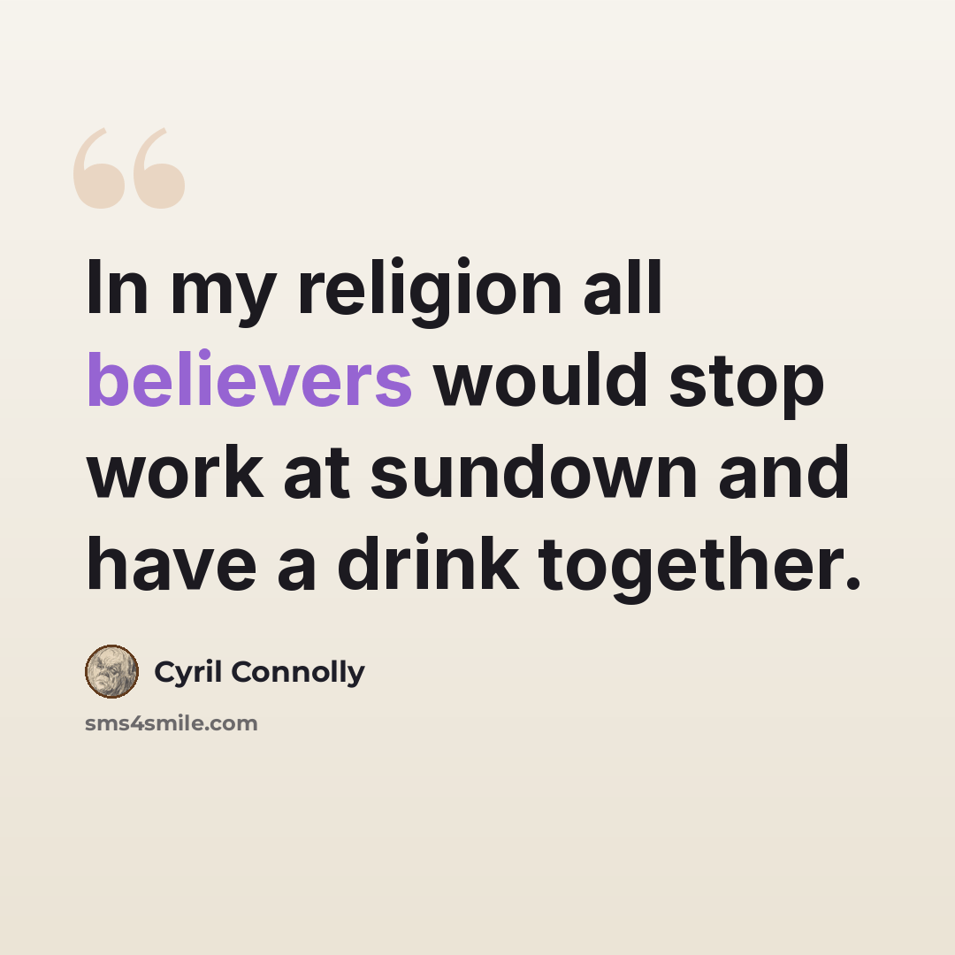 “In my religion all believers would stop work at sundown and have a drink together.” quote by Cyril Connolly