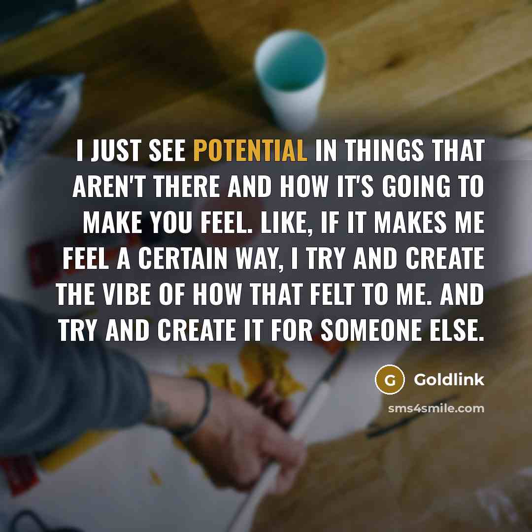 “I just see potential in things that aren't there and how it's going to make you feel. Like, if it makes me feel a certain way, I try and create the vibe of how that felt to me. And try and create it for someone else.” quote by Goldlink