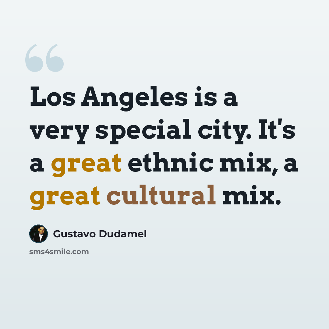 “Los Angeles is a very special city. It's a great ethnic mix, a great cultural mix.” quote by Gustavo Dudamel