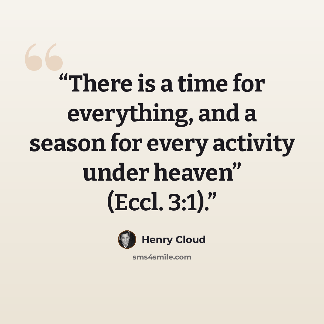“There is a time for everything, and a season for every activity under heaven” (Eccl. 3:1).” quote by Henry Cloud