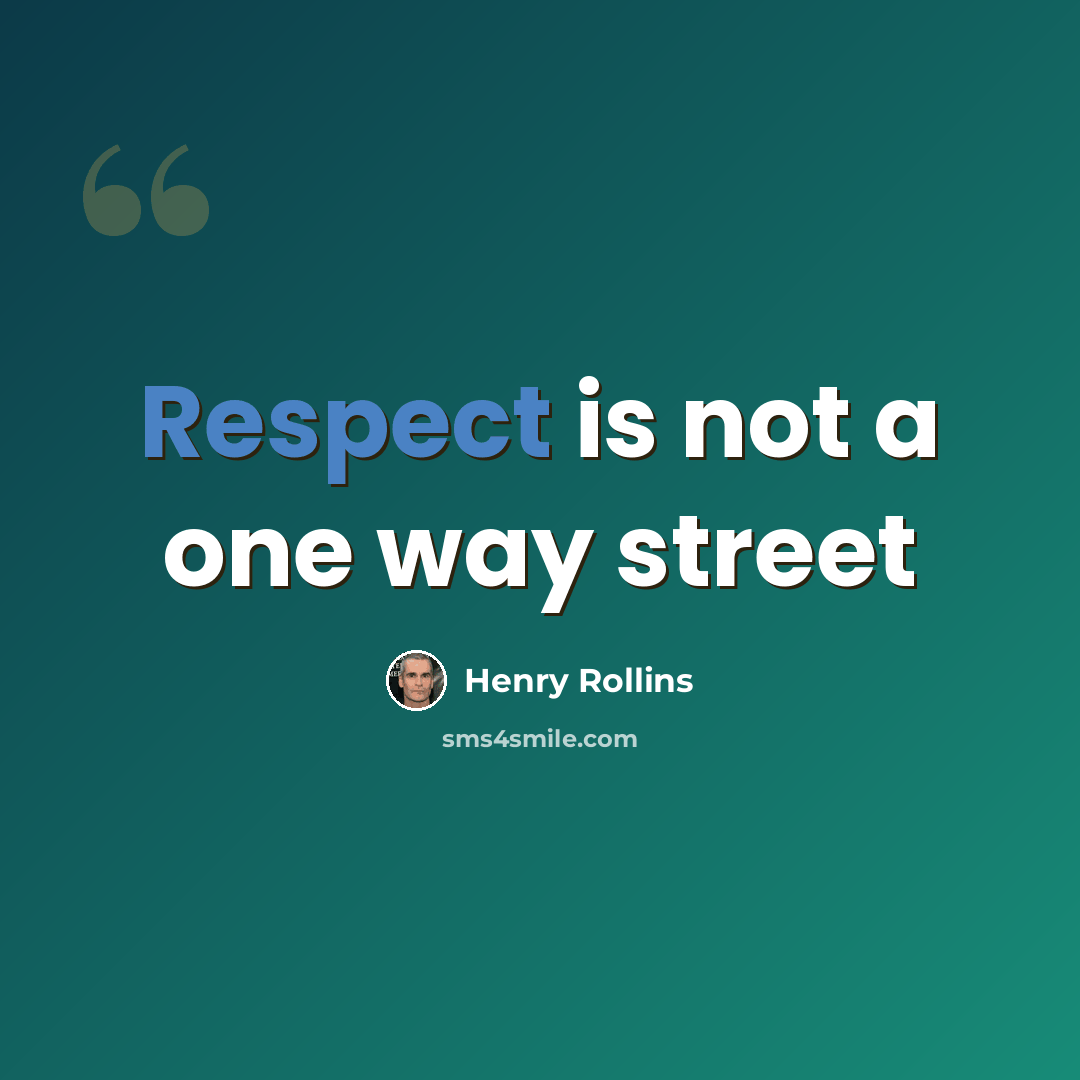 “Respect is not a one way street” quote by Henry Rollins