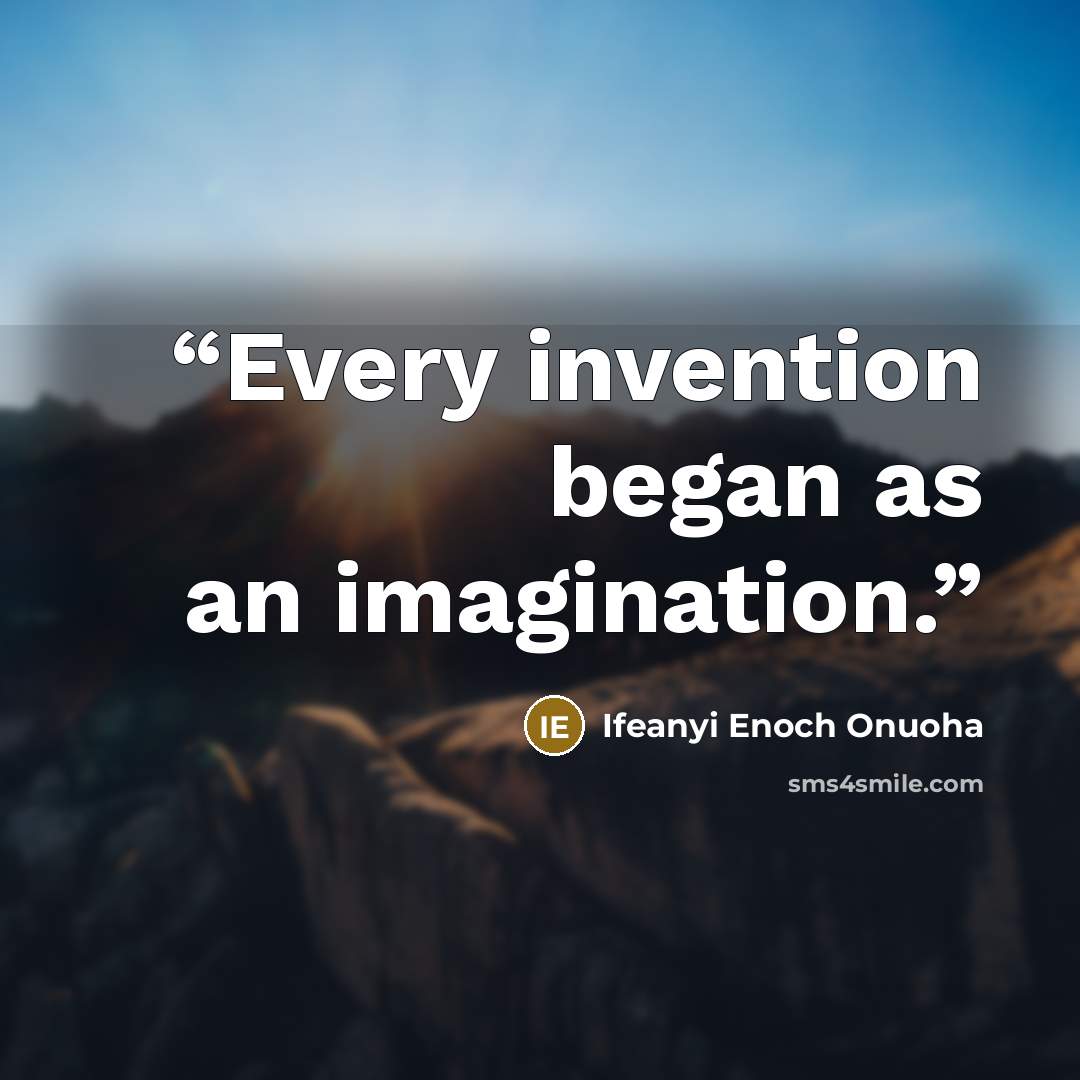 “Every invention began as an imagination.” quote by Ifeanyi Enoch Onuoha