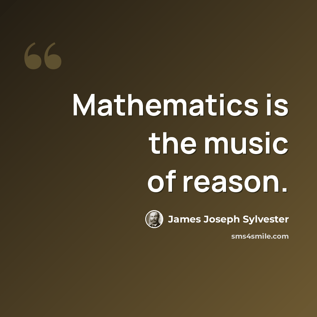 “Mathematics is the music of reason.” quote by James Joseph Sylvester