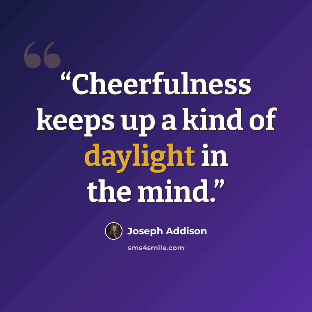 “Cheerfulness keeps up a kind of daylight in the mind.” quote by Joseph Addison
