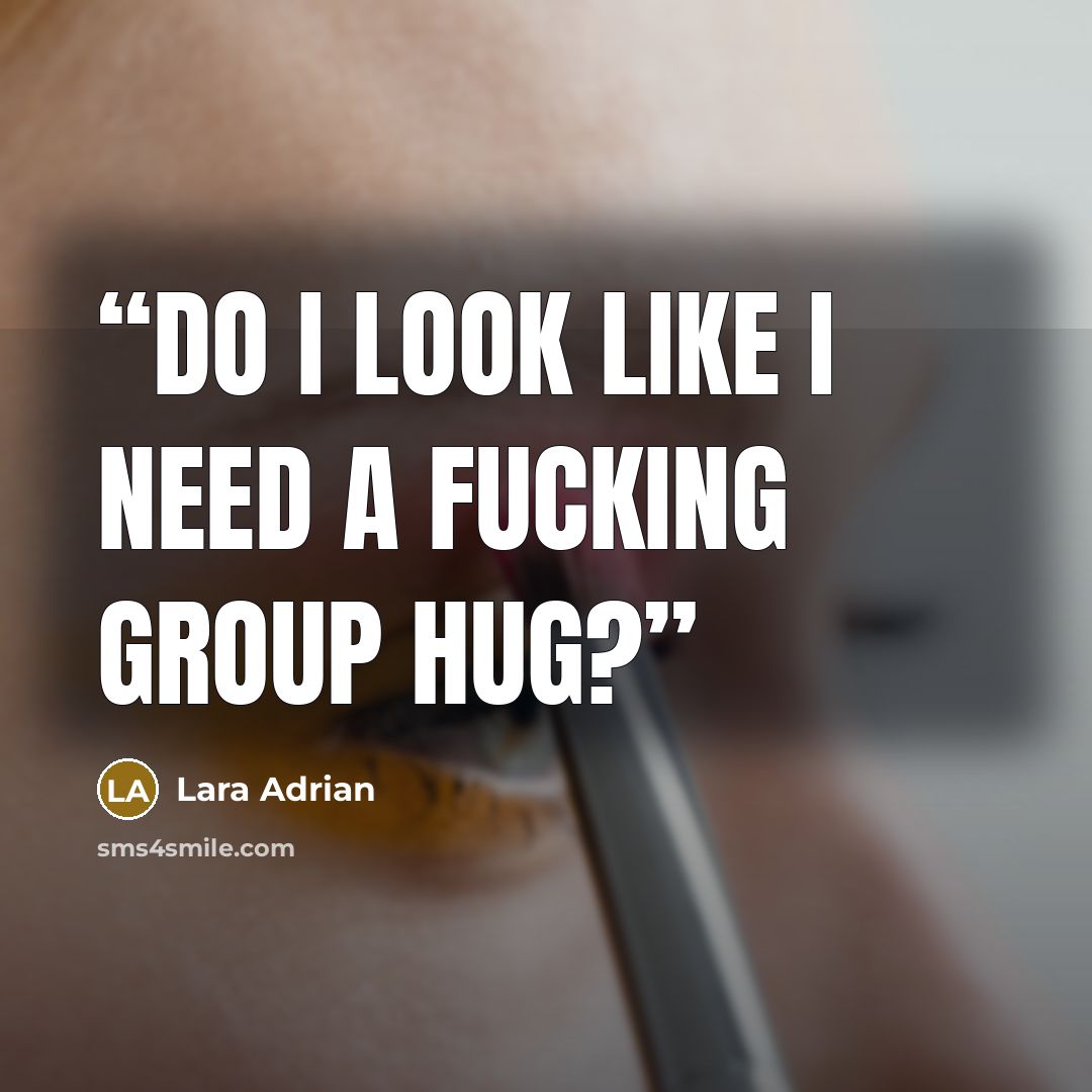 “Do I look like I need a fucking group hug?” quote by Lara Adrian