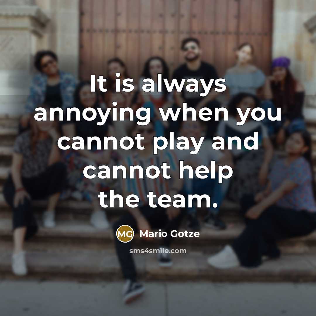 “It is always annoying when you cannot play and cannot help the team.” quote by Mario Gotze