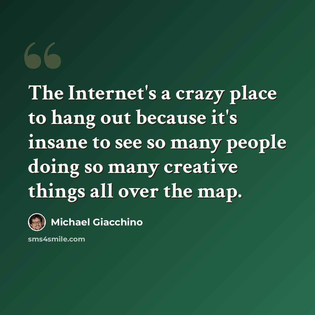 “The Internet's a crazy place to hang out because it's insane to see so many people doing so many creative things all over the map.” quote by Michael Giacchino