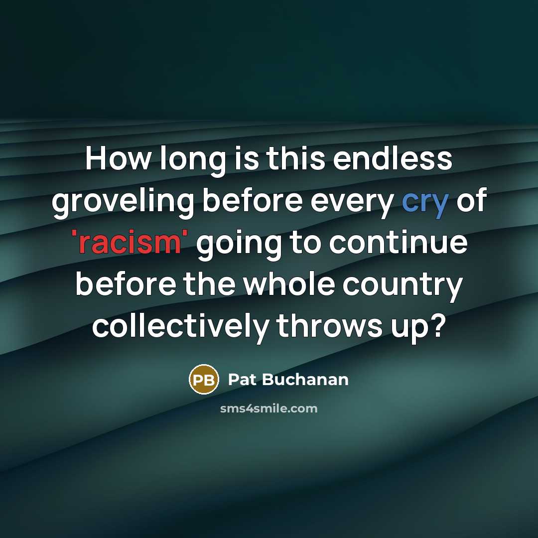 “How long is this endless groveling before every cry of 'racism' going to continue before the whole country collectively throws up?” quote by Pat Buchanan