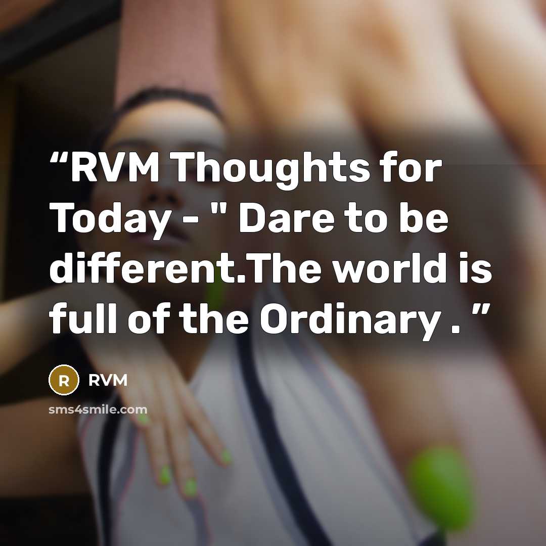 “RVM Thoughts for Today - " Dare to be different.The world is full of the Ordinary .” quote by RVM