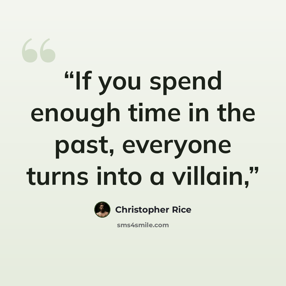 “If you spend enough time in the past, everyone turns into a villain,” quote by Christopher Rice