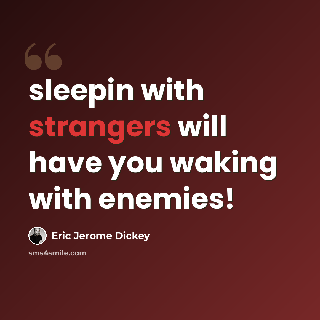 “sleepin with strangers will have you waking with enemies!” quote by Eric Jerome Dickey