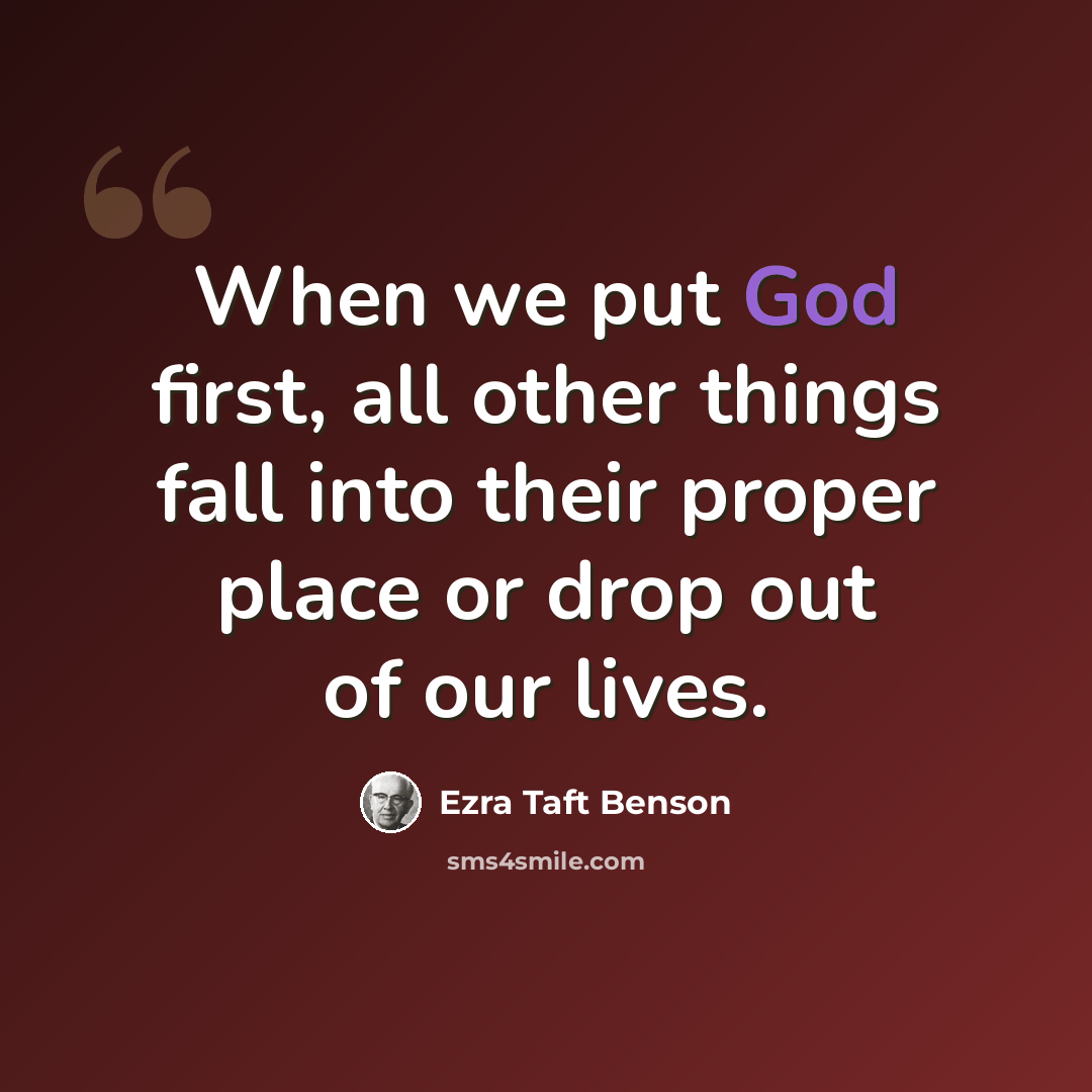 “When we put God first, all other things fall into their proper place or drop out of our lives.” quote by Ezra Taft Benson