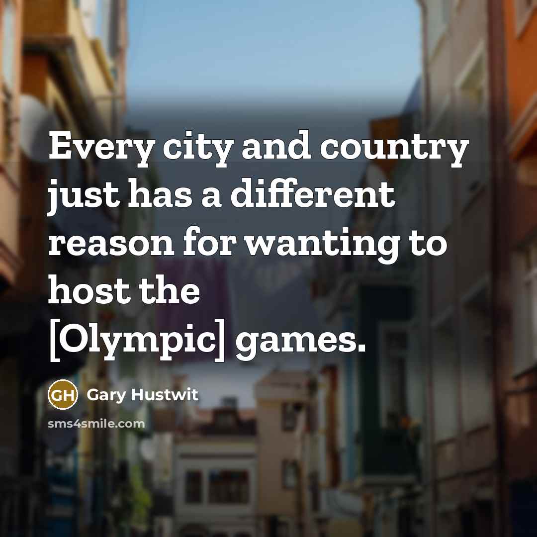 “Every city and country just has a different reason for wanting to host the [Olympic] games.” quote by Gary Hustwit