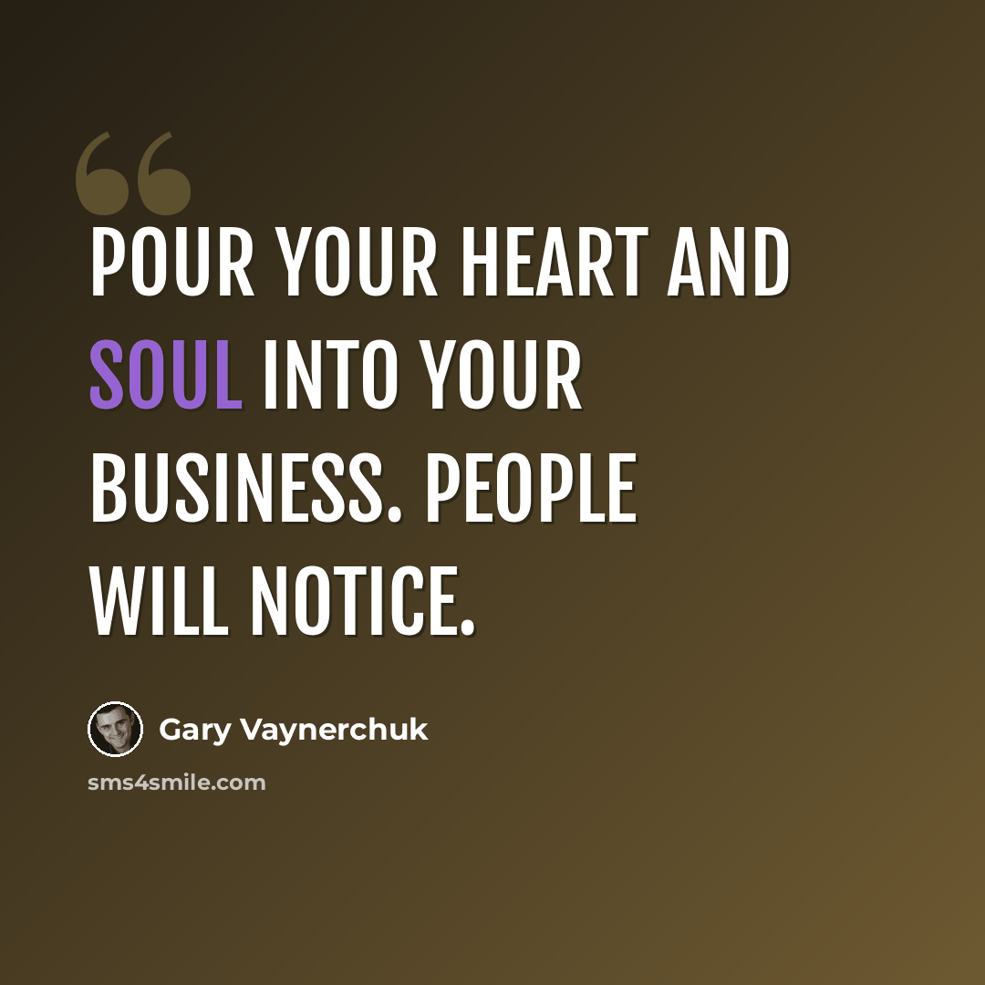 “Pour your heart and soul into your business. People will notice.” quote by Gary Vaynerchuk