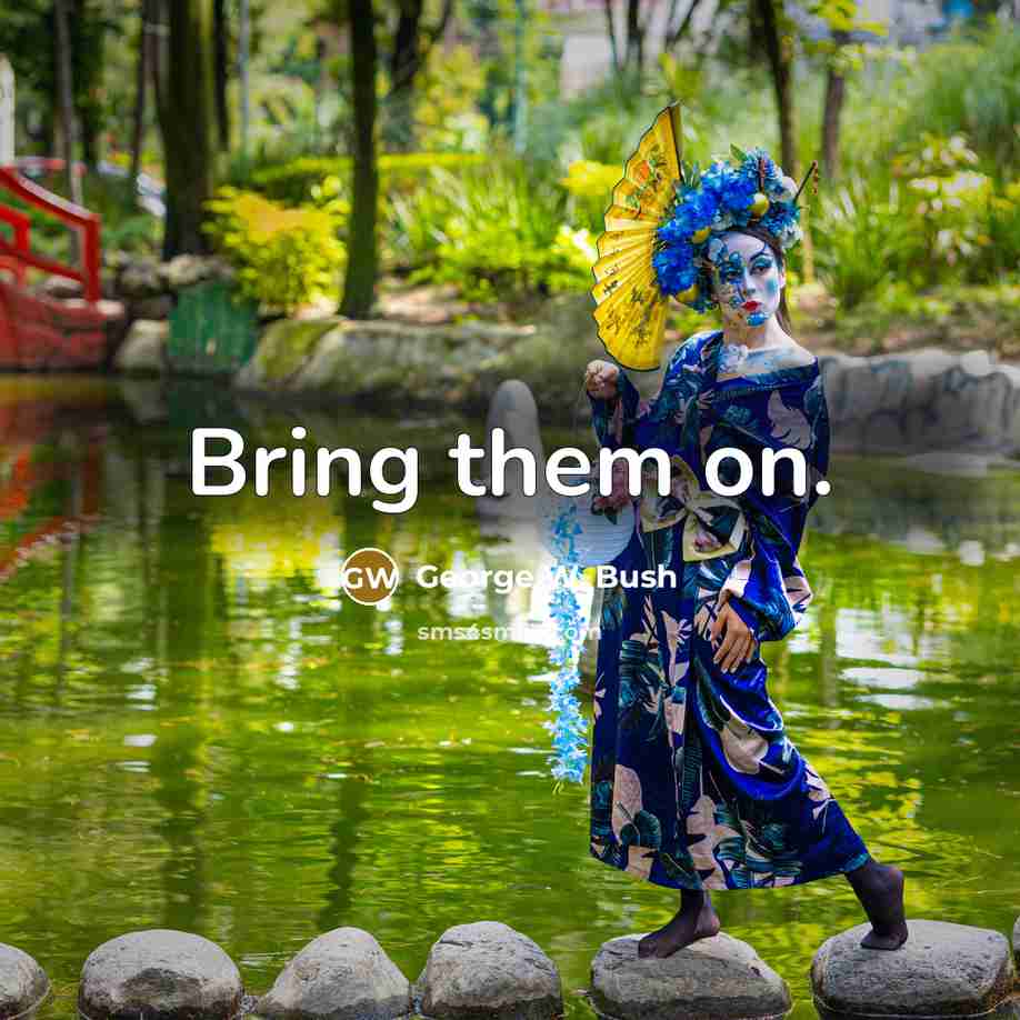 “Bring them on.” quote by George W. Bush