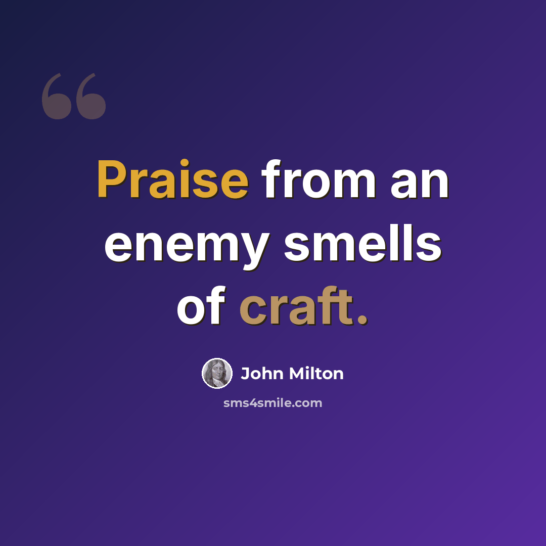 “Praise from an enemy smells of craft.” quote by John Milton