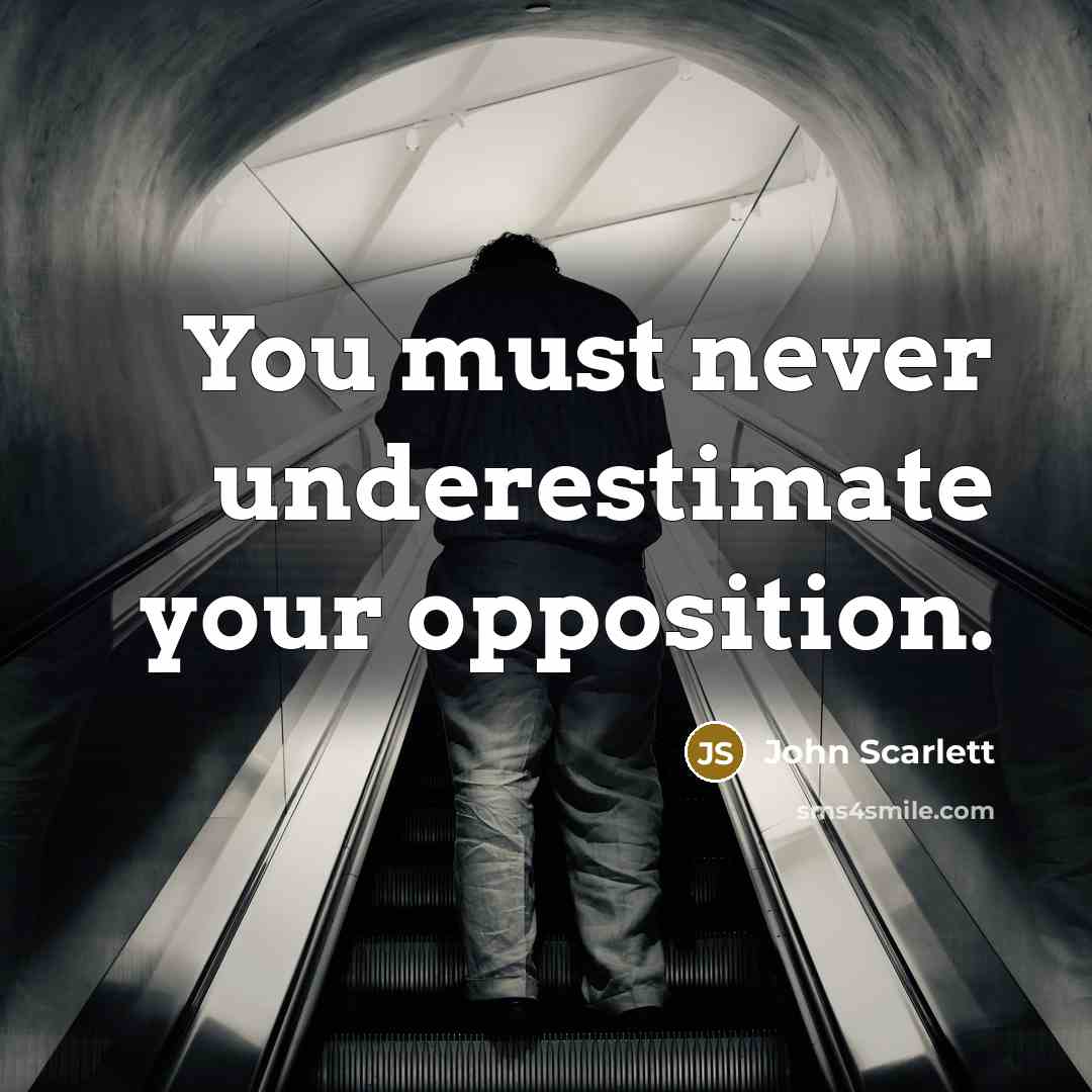 “You must never underestimate your opposition.” quote by John Scarlett
