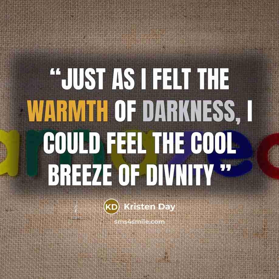 “Just as I felt the warmth of darkness, I could feel the cool breeze of divnity” quote by Kristen Day